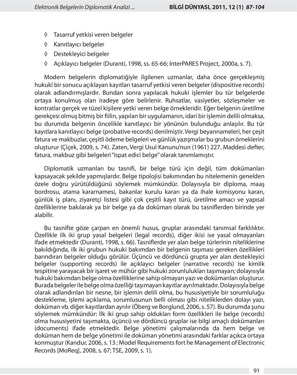 Modern belgelerin diplomatiğiyle ilgilenen uzmanlar, daha önce gerçekleşmiş hukukî bir sonucu açıklayan kayıtları tasarruf yetkisi veren belgeler (dispositive records) olarak adlandırmışlardır.