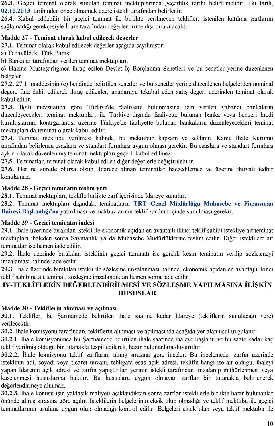 Madde 27 - Teminat olarak kabul edilecek değerler 27.1. Teminat olarak kabul edilecek değerler aşağıda sayılmıştır: a) Tedavüldeki Türk Parası. b) Bankalar tarafından verilen teminat mektupları.