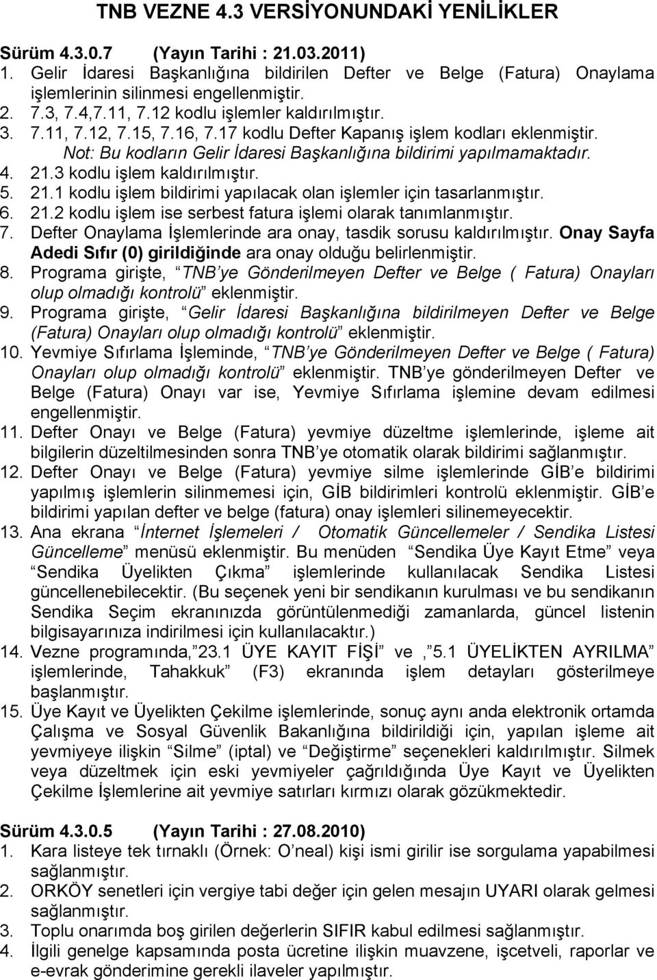 4. 21.3 kodlu işlem kaldırılmıştır. 5. 21.1 kodlu işlem bildirimi yapılacak olan işlemler için tasarlanmıştır. 6. 21.2 kodlu işlem ise serbest fatura işlemi olarak tanımlanmıştır. 7.