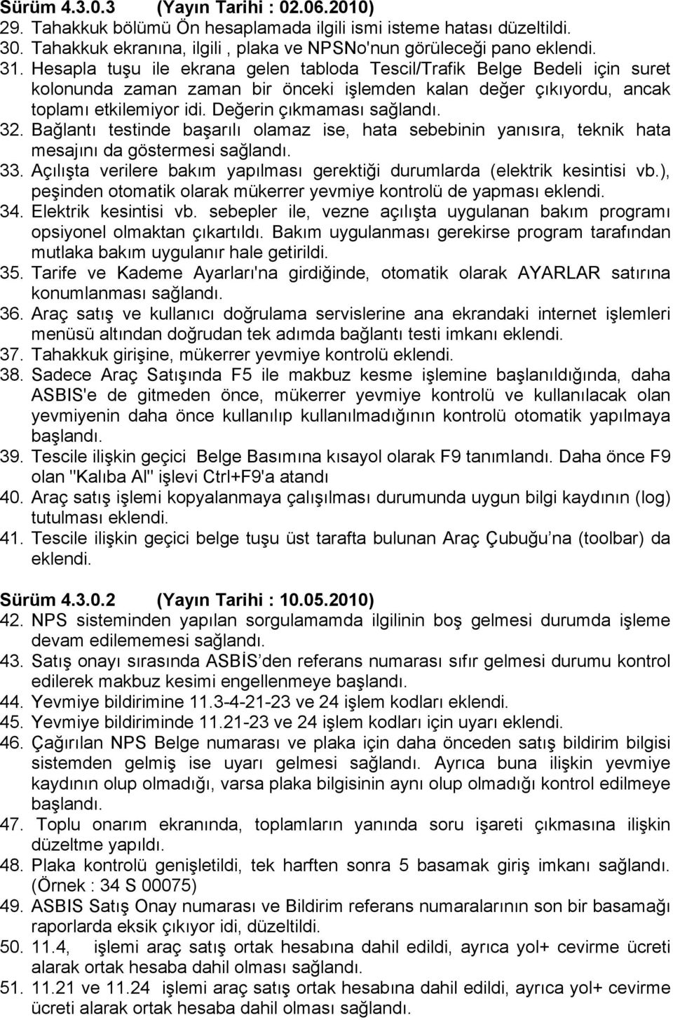 32. Bağlantı testinde başarılı olamaz ise, hata sebebinin yanısıra, teknik hata mesajını da göstermesi sağlandı. 33. Açılışta verilere bakım yapılması gerektiği durumlarda (elektrik kesintisi vb.