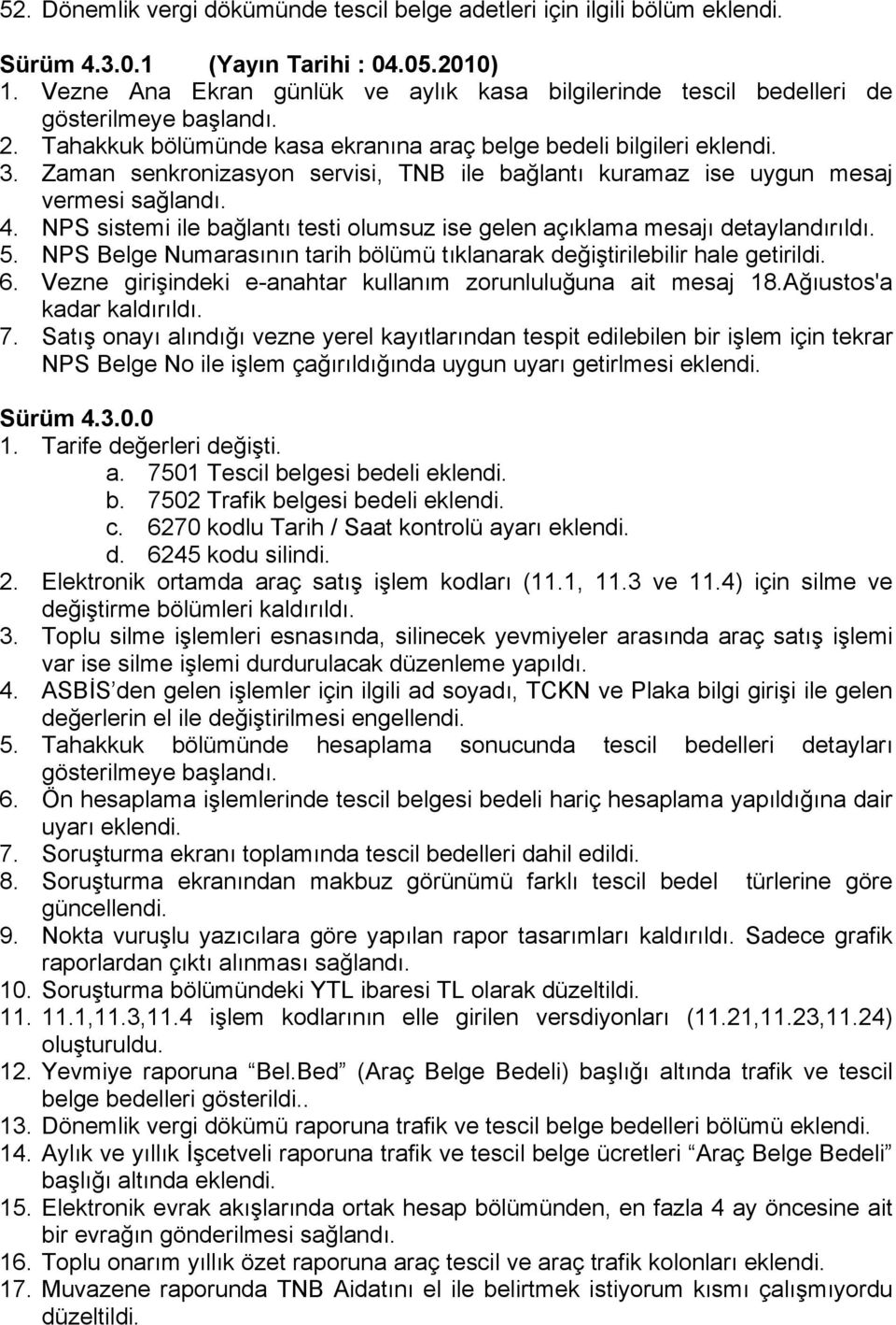 Zaman senkronizasyon servisi, TNB ile bağlantı kuramaz ise uygun mesaj vermesi sağlandı. 4. NPS sistemi ile bağlantı testi olumsuz ise gelen açıklama mesajı detaylandırıldı. 5.