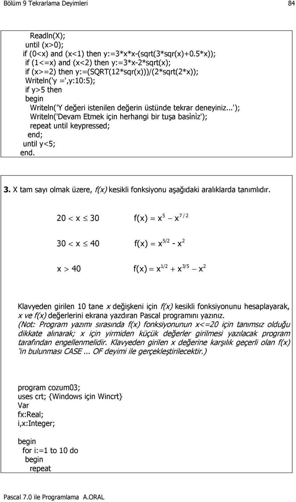 ..'); Writeln('Devam Etmek için herhangi bir tuşa basìnìz'); repeat until keypressed; until y<5; 3. X tam sayı olmak üzere, f(x) kesikli fonksiyonu aşağıdaki aralıklarda tanımlıdır.