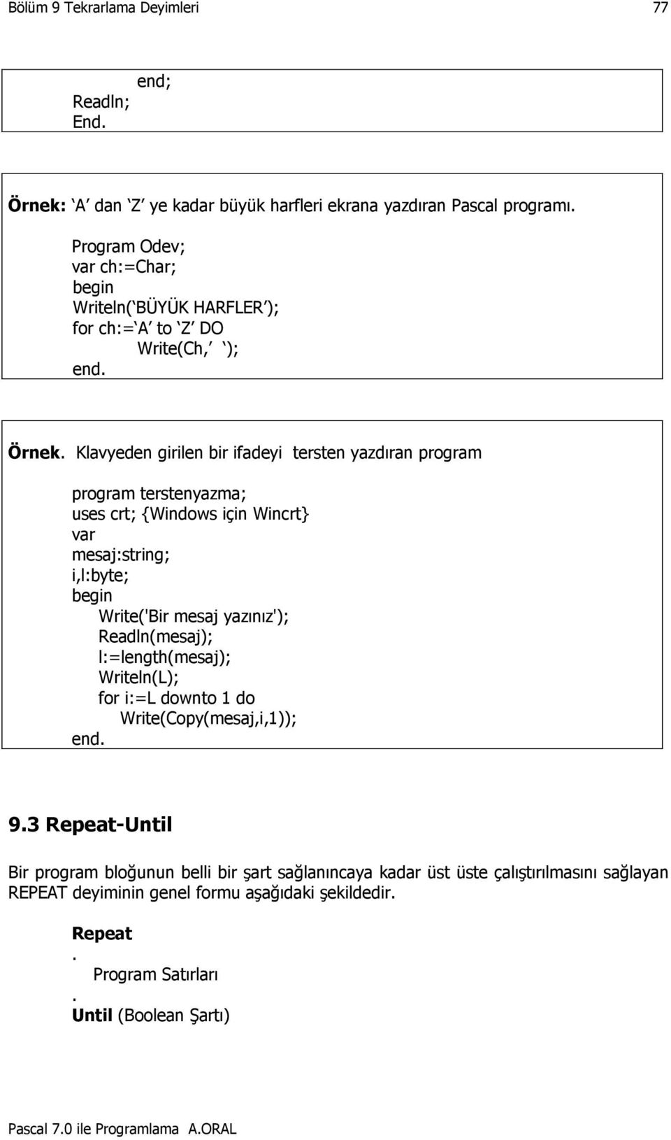 Klavyeden girilen bir ifadeyi tersten yazdıran program program terstenyazma; uses crt; {Windows için Wincrt} var mesaj:string; i,l:byte; Write('Bir mesaj