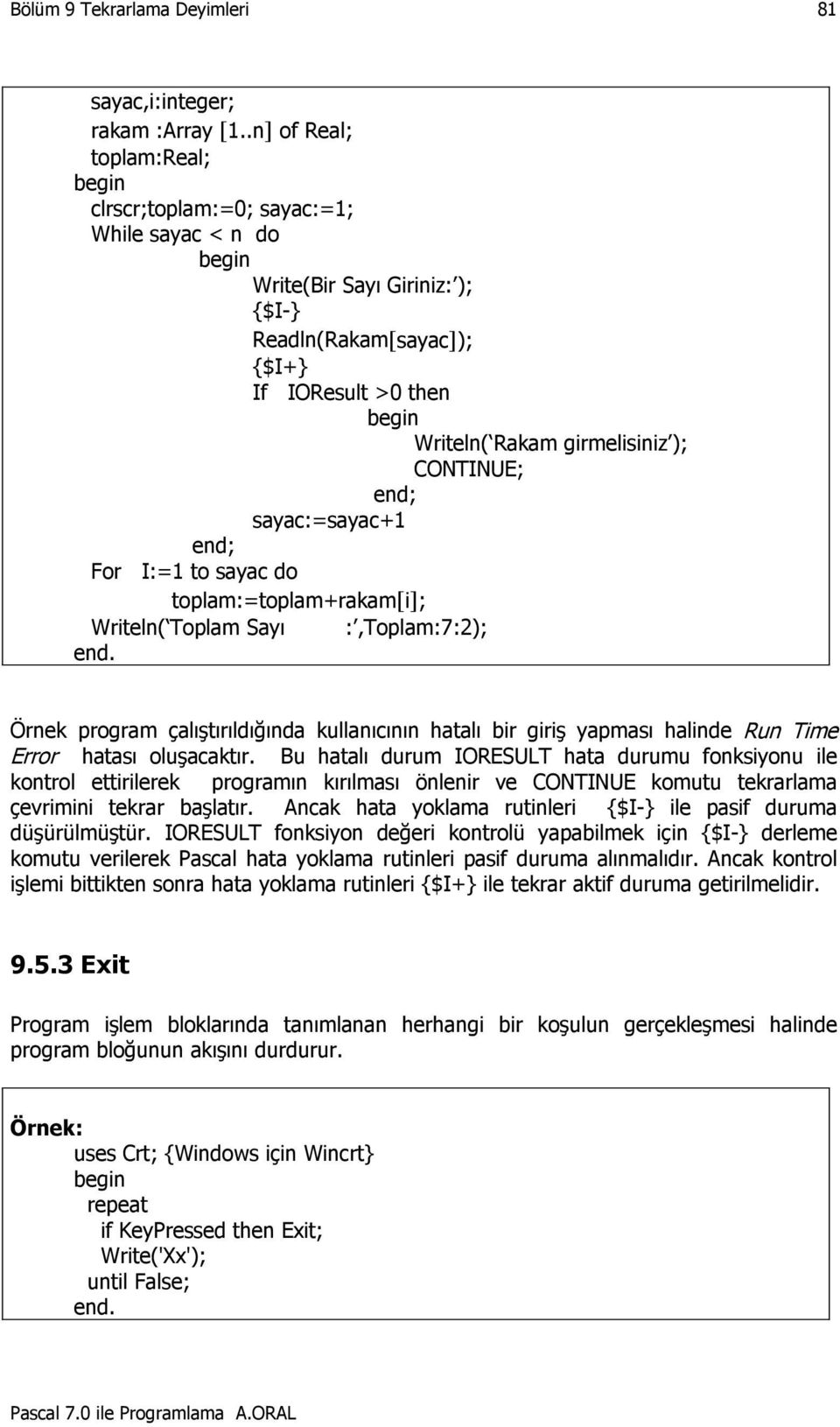 sayac:=sayac+1 For I:=1 to sayac do toplam:=toplam+rakam[i]; Writeln( Toplam Sayı :,Toplam:7:2); Örnek program çalıştırıldığında kullanıcının hatalı bir giriş yapması halinde Run Time Error hatası