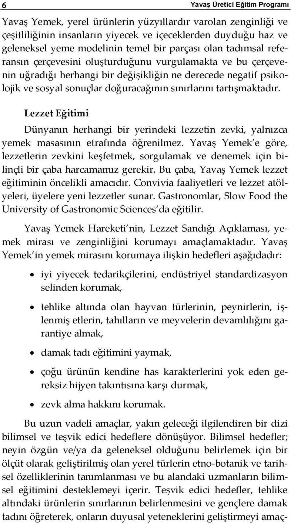 tartışmaktadır. Lezzet Eğitimi Dünyanın herhangi bir yerindeki lezzetin zevki, yalnızca yemek masasının etrafında öğrenilmez.