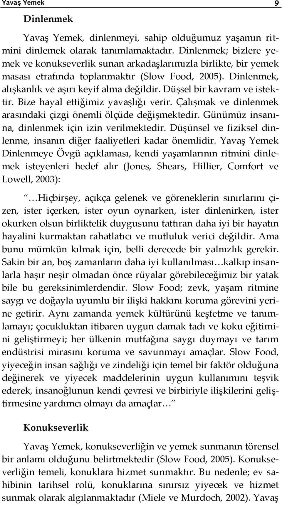 Düşsel bir kavram ve istektir. Bize hayal ettiğimiz yavaşlığı verir. Çalışmak ve dinlenmek arasındaki çizgi önemli ölçüde değişmektedir. Günümüz insanına, dinlenmek için izin verilmektedir.