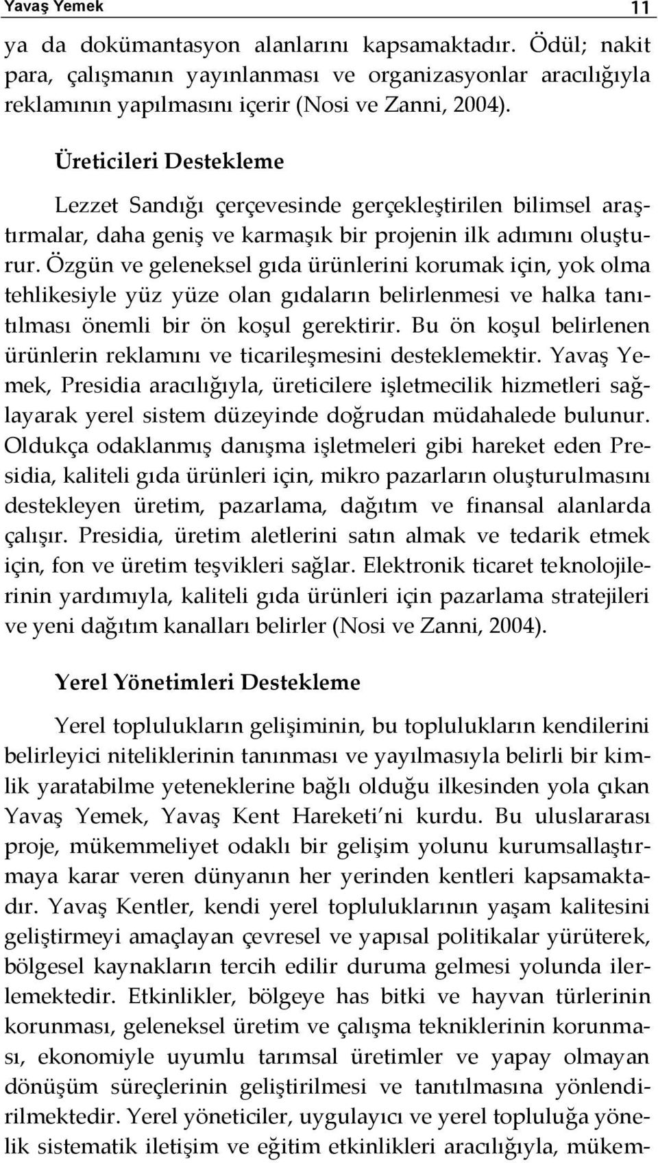 Özgün ve geleneksel gıda ürünlerini korumak için, yok olma tehlikesiyle yüz yüze olan gıdaların belirlenmesi ve halka tanıtılması önemli bir ön koşul gerektirir.