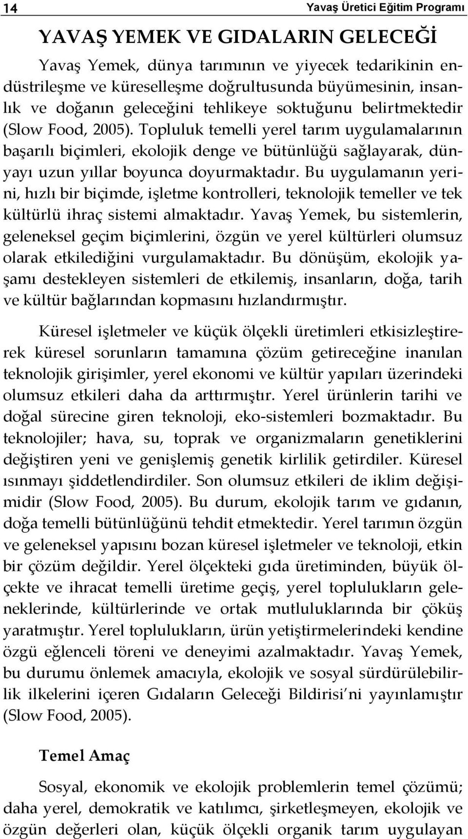 Topluluk temelli yerel tarım uygulamalarının başarılı biçimleri, ekolojik denge ve bütünlüğü sağlayarak, dünyayı uzun yıllar boyunca doyurmaktadır.