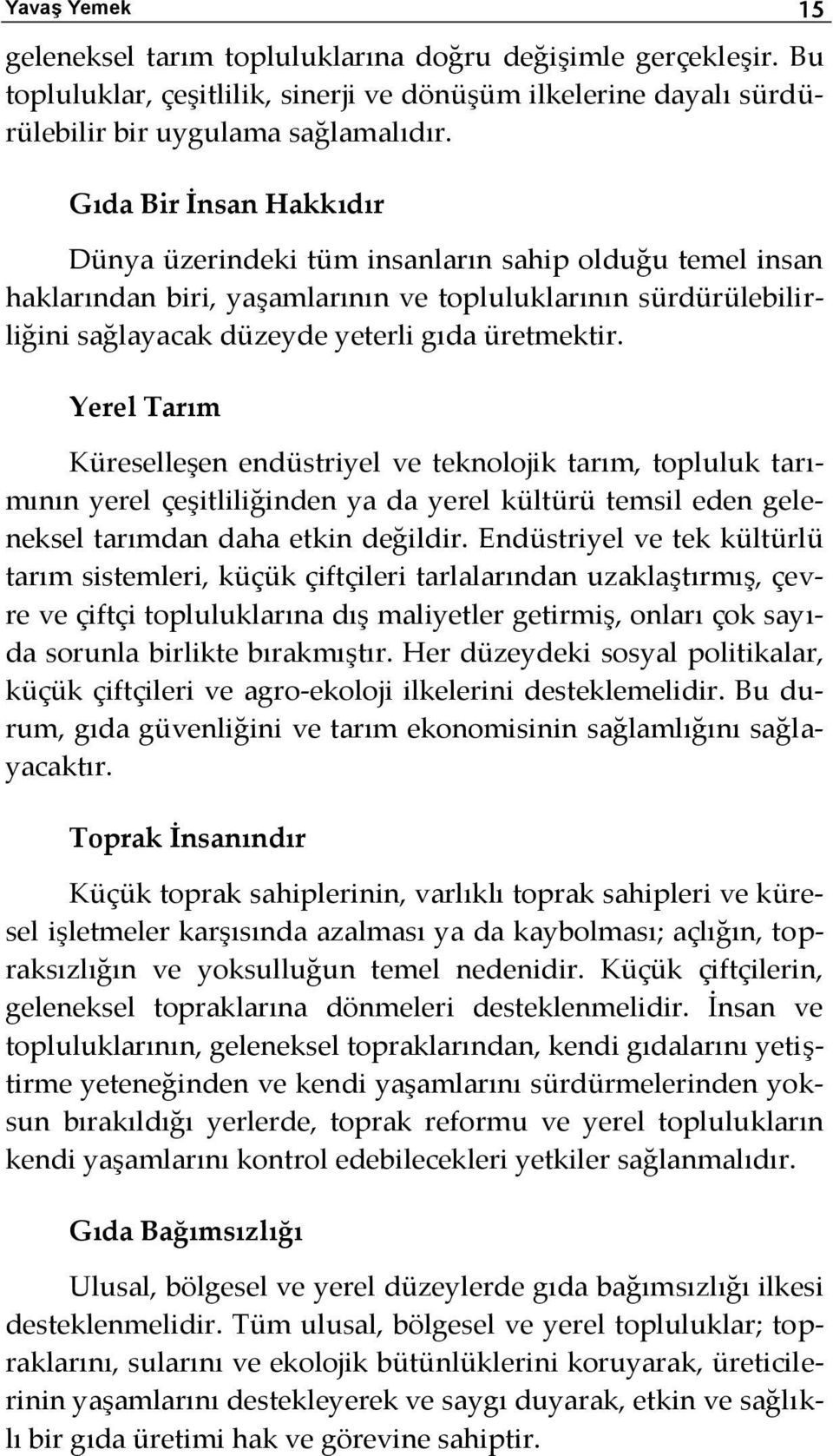 Yerel Tarım Küreselleşen endüstriyel ve teknolojik tarım, topluluk tarımının yerel çeşitliliğinden ya da yerel kültürü temsil eden geleneksel tarımdan daha etkin değildir.