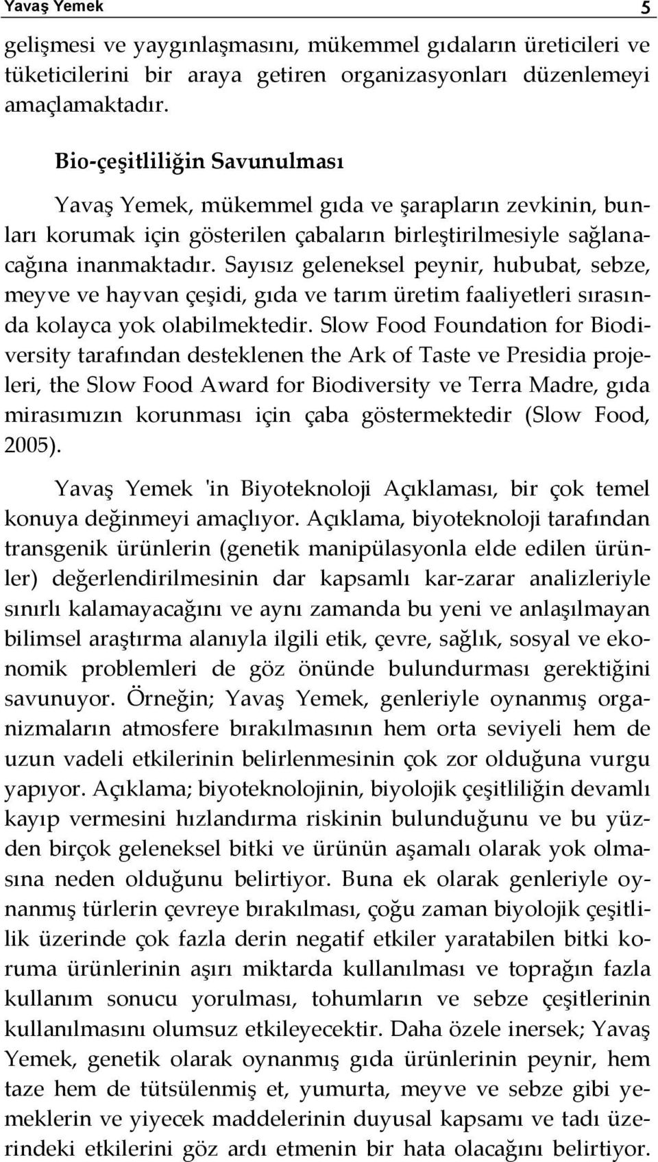 Sayısız geleneksel peynir, hububat, sebze, meyve ve hayvan çeşidi, gıda ve tarım üretim faaliyetleri sırasında kolayca yok olabilmektedir.