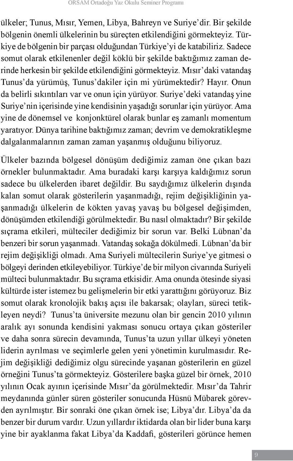 Mısır daki vatandaş Tunus da yürümüş, Tunus dakiler için mi yürümektedir? Hayır. Onun da belirli sıkıntıları var ve onun için yürüyor.