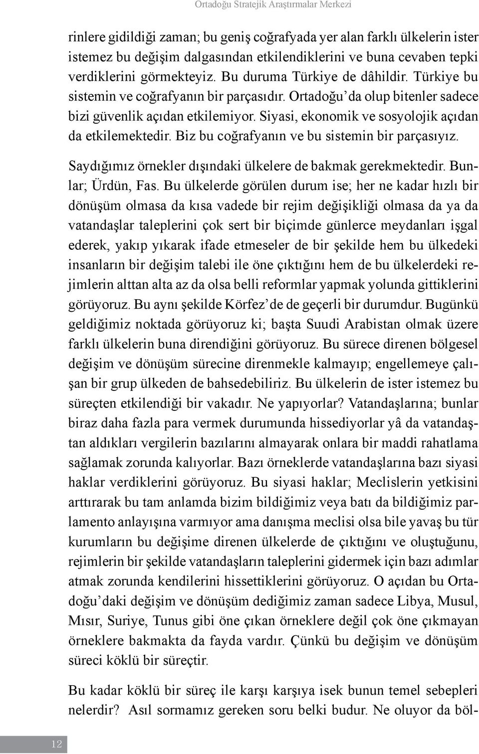 Siyasi, ekonomik ve sosyolojik açıdan da etkilemektedir. Biz bu coğrafyanın ve bu sistemin bir parçasıyız. Saydığımız örnekler dışındaki ülkelere de bakmak gerekmektedir. Bunlar; Ürdün, Fas.