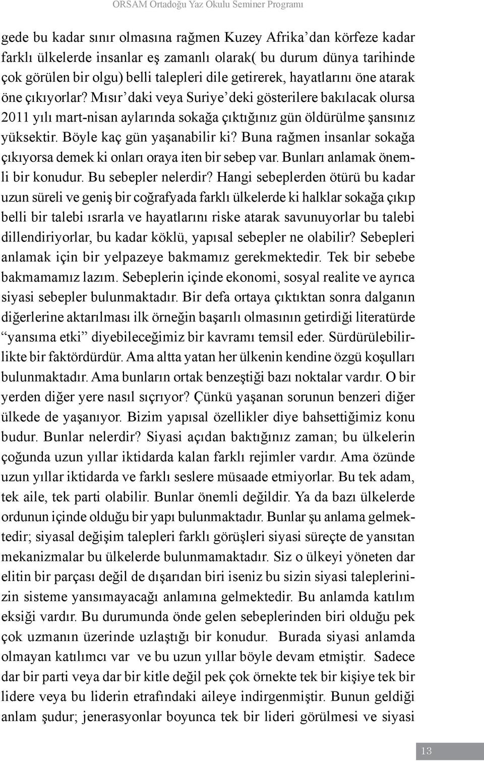 Mısır daki veya Suriye deki gösterilere bakılacak olursa 2011 yılı mart-nisan aylarında sokağa çıktığınız gün öldürülme şansınız yüksektir. Böyle kaç gün yaşanabilir ki?