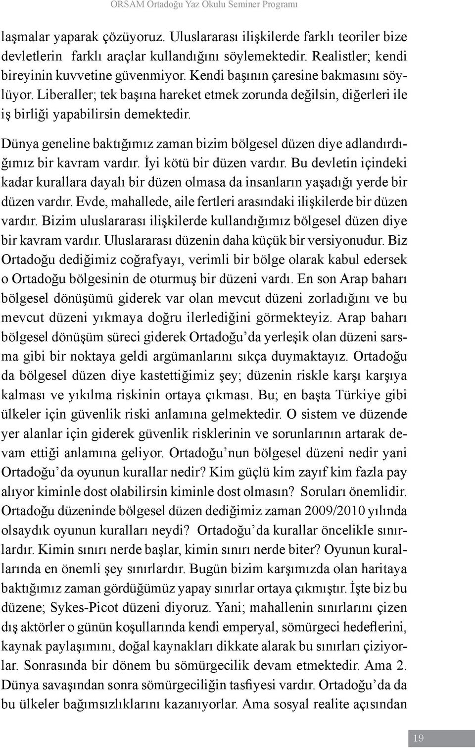 Dünya geneline baktığımız zaman bizim bölgesel düzen diye adlandırdığımız bir kavram vardır. İyi kötü bir düzen vardır.