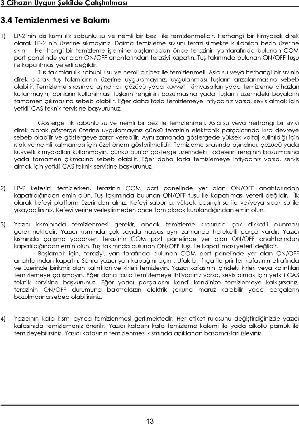 Her hangi bir temizleme işlemine başlamadan önce terazinin yantarafında bulunan COM port panelinde yer alan ON/OFF anahtarından teraziyi kapatın.