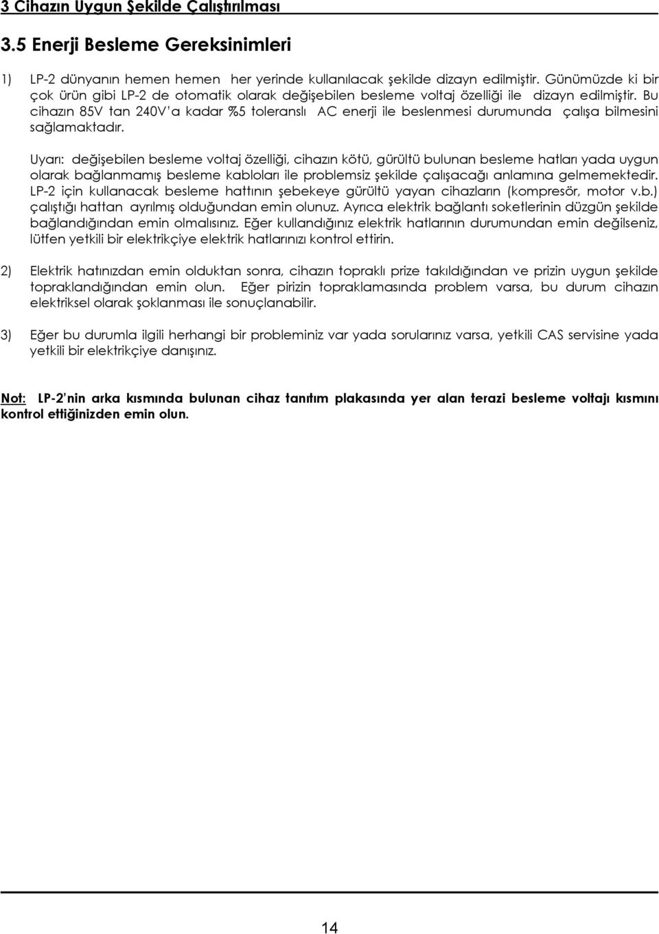 Bu cihazın 85V tan 240V a kadar %5 toleranslı AC enerji ile beslenmesi durumunda çalışa bilmesini sağlamaktadır.