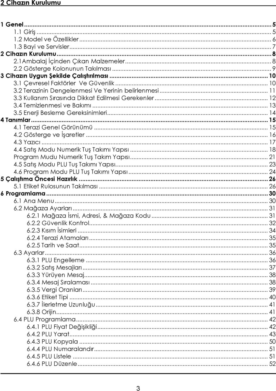 .. 12 3.4 Temizlenmesi ve Bakımı... 13 3.5 Enerji Besleme Gereksinimleri... 14 4 Tanımlar... 15 4.1 Terazi Genel Görünümü... 15 4.2 Gösterge ve İşaretler... 16 4.3 Yazıcı... 17 4.