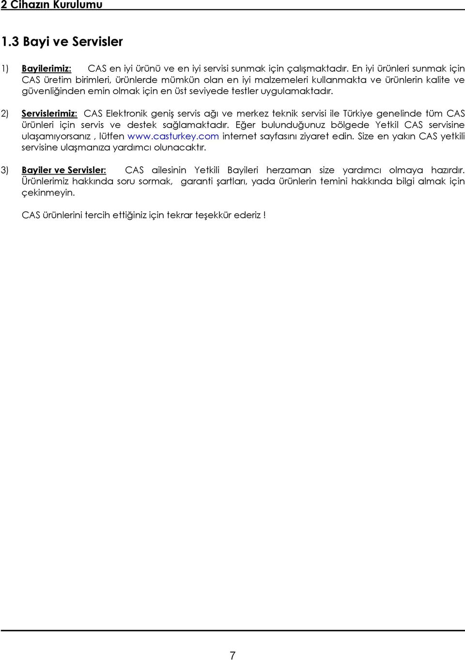 2) Servislerimiz: CAS Elektronik geniş servis ağı ve merkez teknik servisi ile Türkiye genelinde tüm CAS ürünleri için servis ve destek sağlamaktadır.