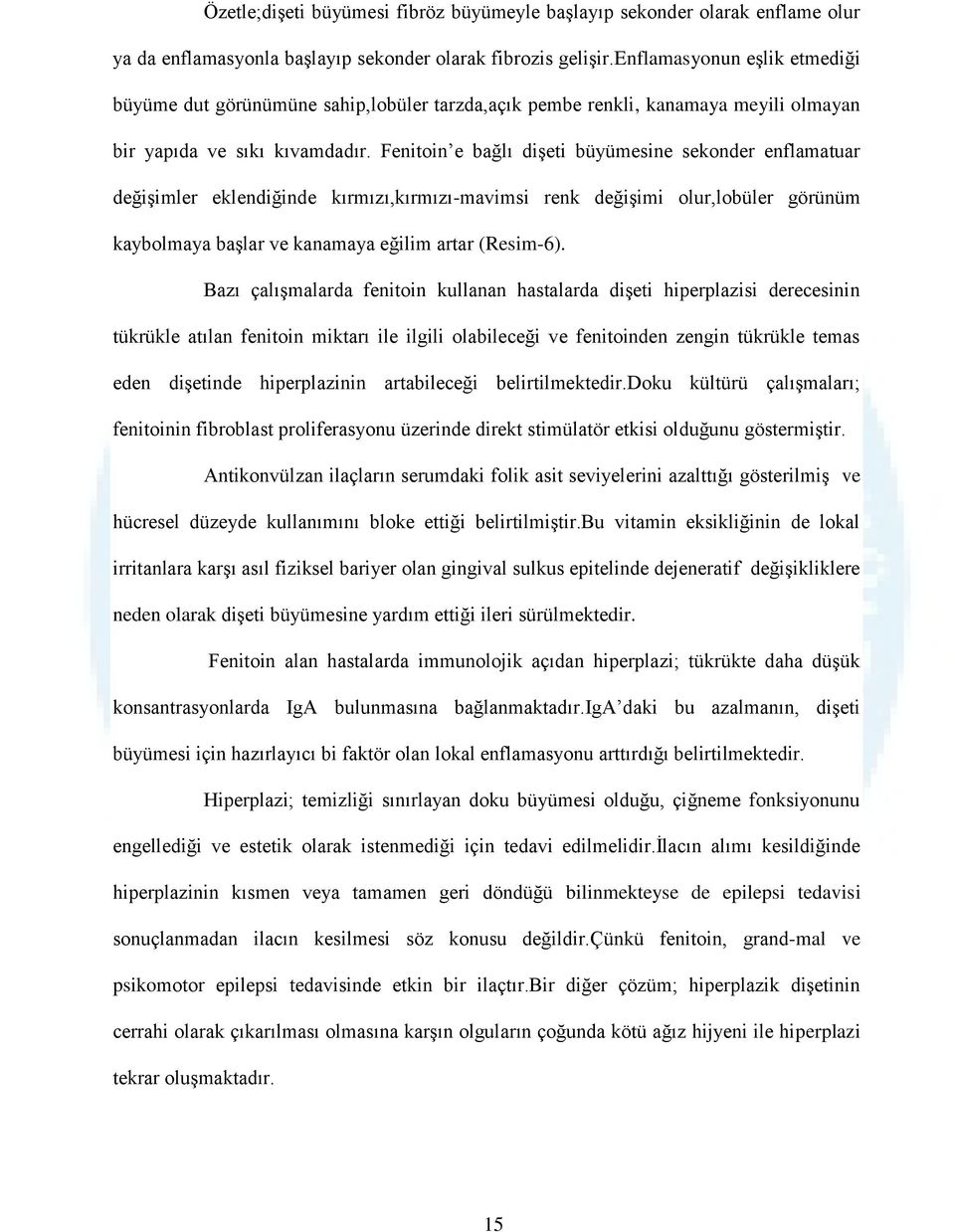 Fenitoin e bağlı dişeti büyümesine sekonder enflamatuar değişimler eklendiğinde kırmızı,kırmızı-mavimsi renk değişimi olur,lobüler görünüm kaybolmaya başlar ve kanamaya eğilim artar (Resim-6).