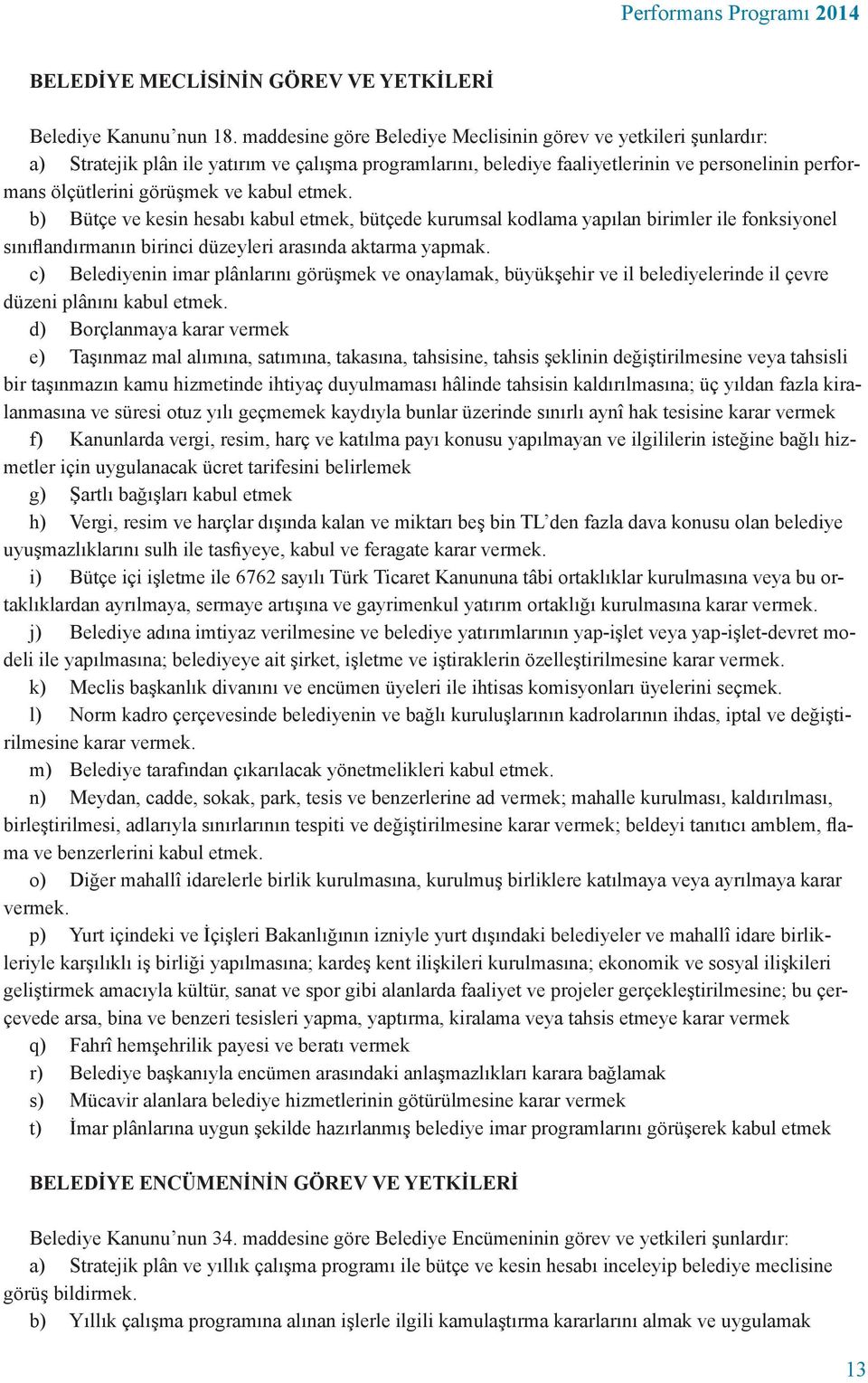 kabul etmek. b) Bütçe ve kesin hesabı kabul etmek, bütçede kurumsal kodlama yapılan birimler ile fonksiyonel sınıflandırmanın birinci düzeyleri arasında aktarma yapmak.