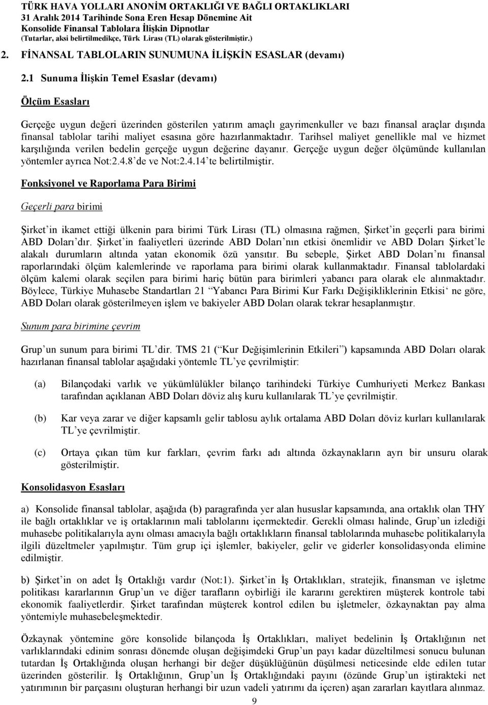 esasına göre hazırlanmaktadır. Tarihsel maliyet genellikle mal ve hizmet karşılığında verilen bedelin gerçeğe uygun değerine dayanır. Gerçeğe uygun değer ölçümünde kullanılan yöntemler ayrıca Not:2.4.