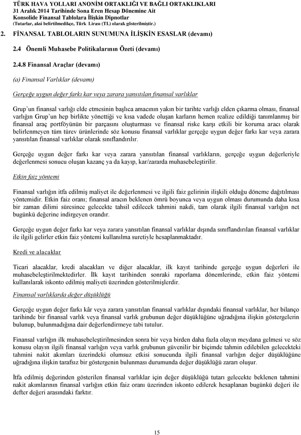 8 Finansal Araçlar (devamı) (a) Finansal Varlıklar (devamı) Gerçeğe uygun değer farkı kar veya zarara yansıtılan finansal varlıklar Grup un finansal varlığı elde etmesinin başlıca amacının yakın bir