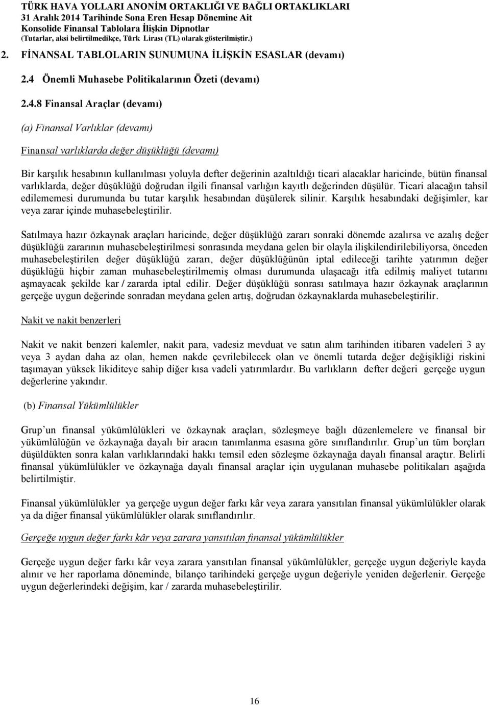 8 Finansal Araçlar (devamı) (a) Finansal Varlıklar (devamı) Finansal varlıklarda değer düşüklüğü (devamı) Bir karşılık hesabının kullanılması yoluyla defter değerinin azaltıldığı ticari alacaklar