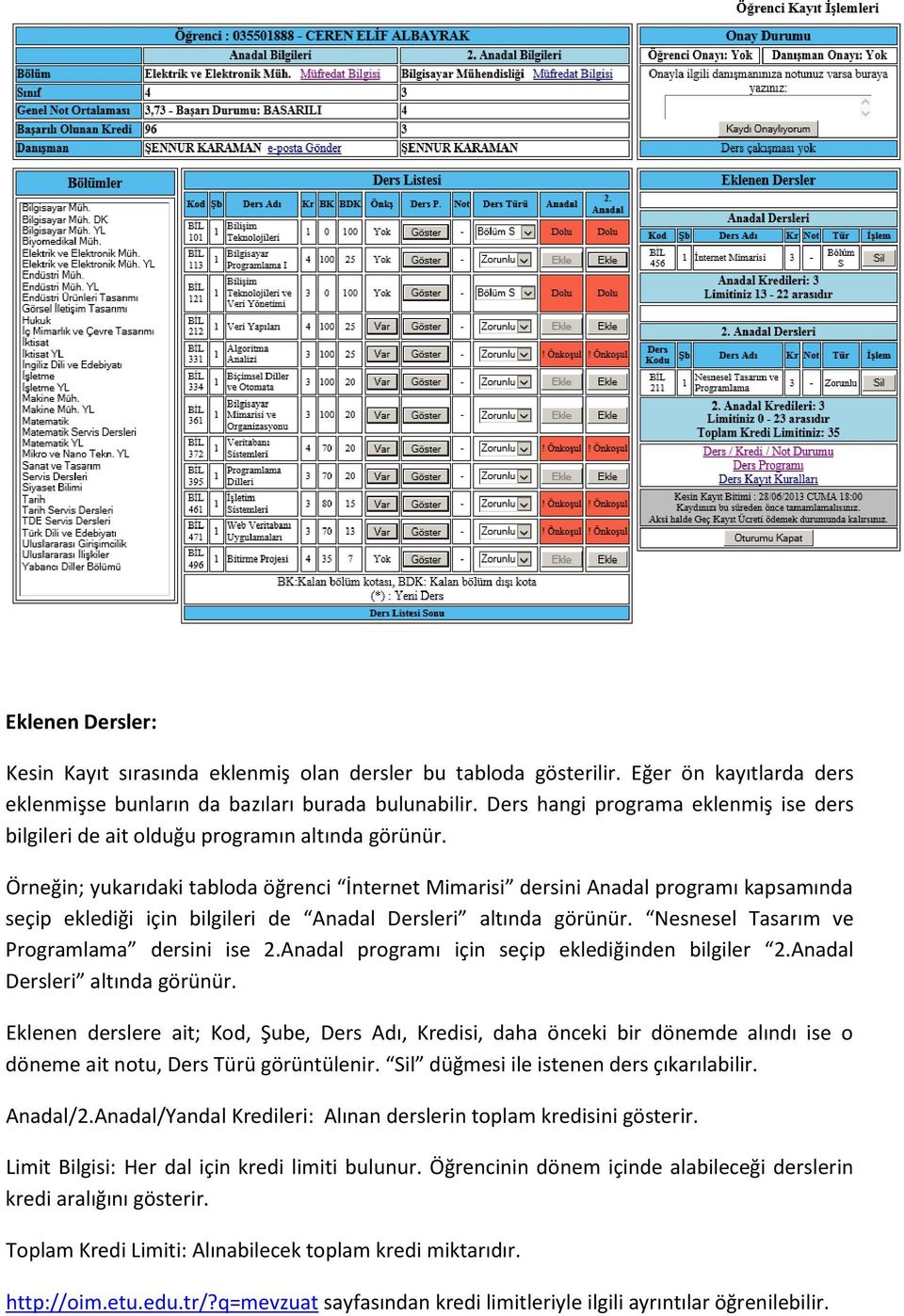 Örneğin; yukarıdaki tabloda öğrenci İnternet Mimarisi dersini Anadal programı kapsamında seçip eklediği için bilgileri de Anadal Dersleri altında görünür.