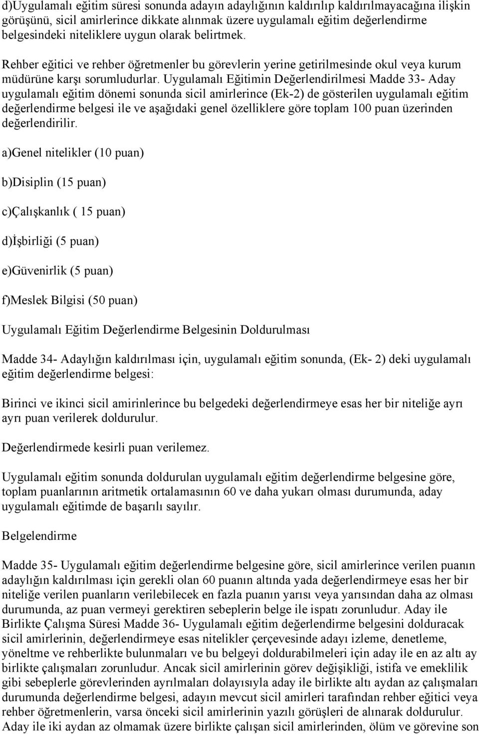 Uygulamalı Eğitimin Değerlendirilmesi Madde 33- Aday uygulamalı eğitim dönemi sonunda sicil amirlerince (Ek-2) de gösterilen uygulamalı eğitim değerlendirme belgesi ile ve aşağıdaki genel özelliklere