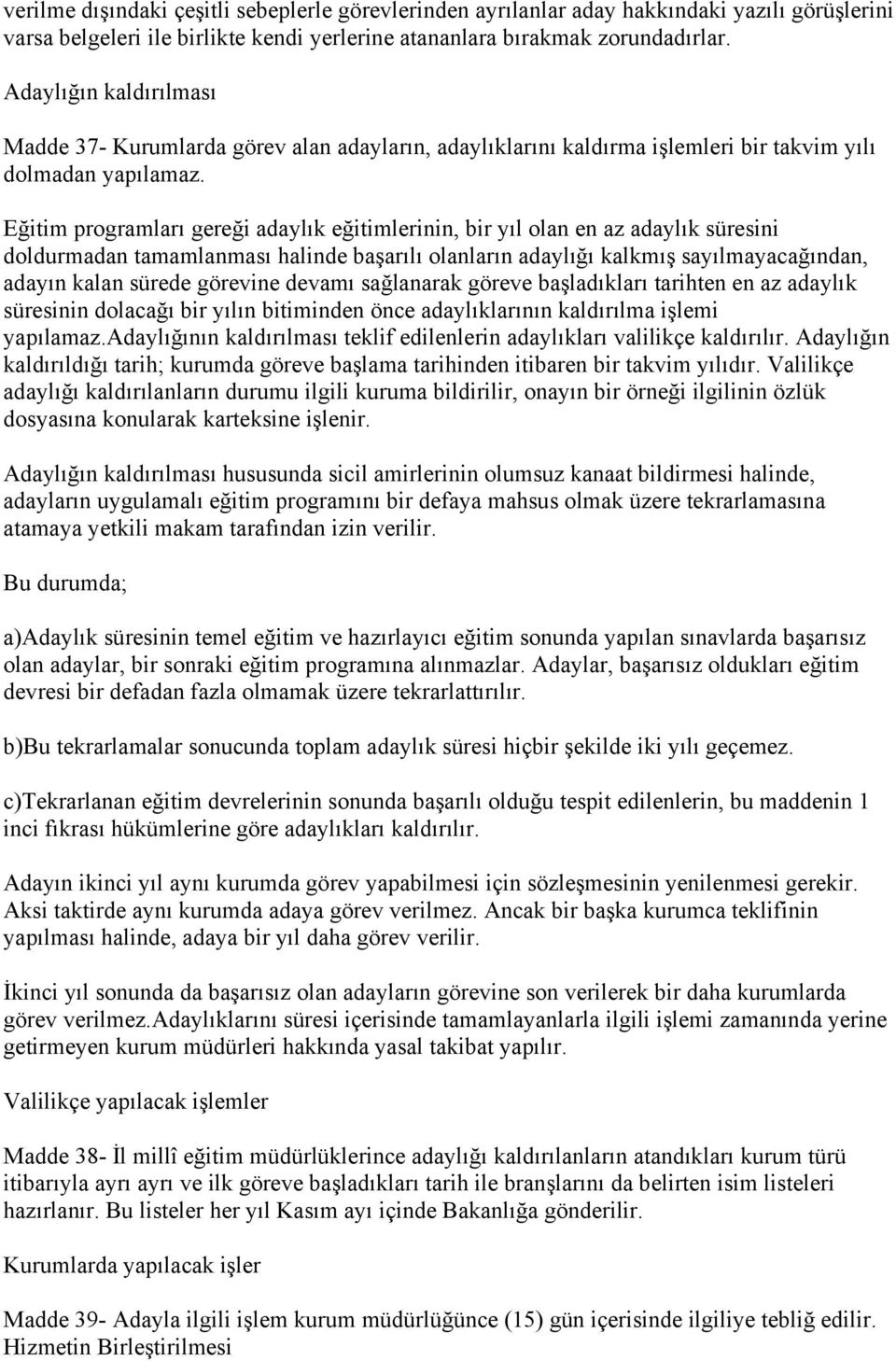 Eğitim programları gereği adaylık eğitimlerinin, bir yıl olan en az adaylık süresini doldurmadan tamamlanması halinde başarılı olanların adaylığı kalkmış sayılmayacağından, adayın kalan sürede