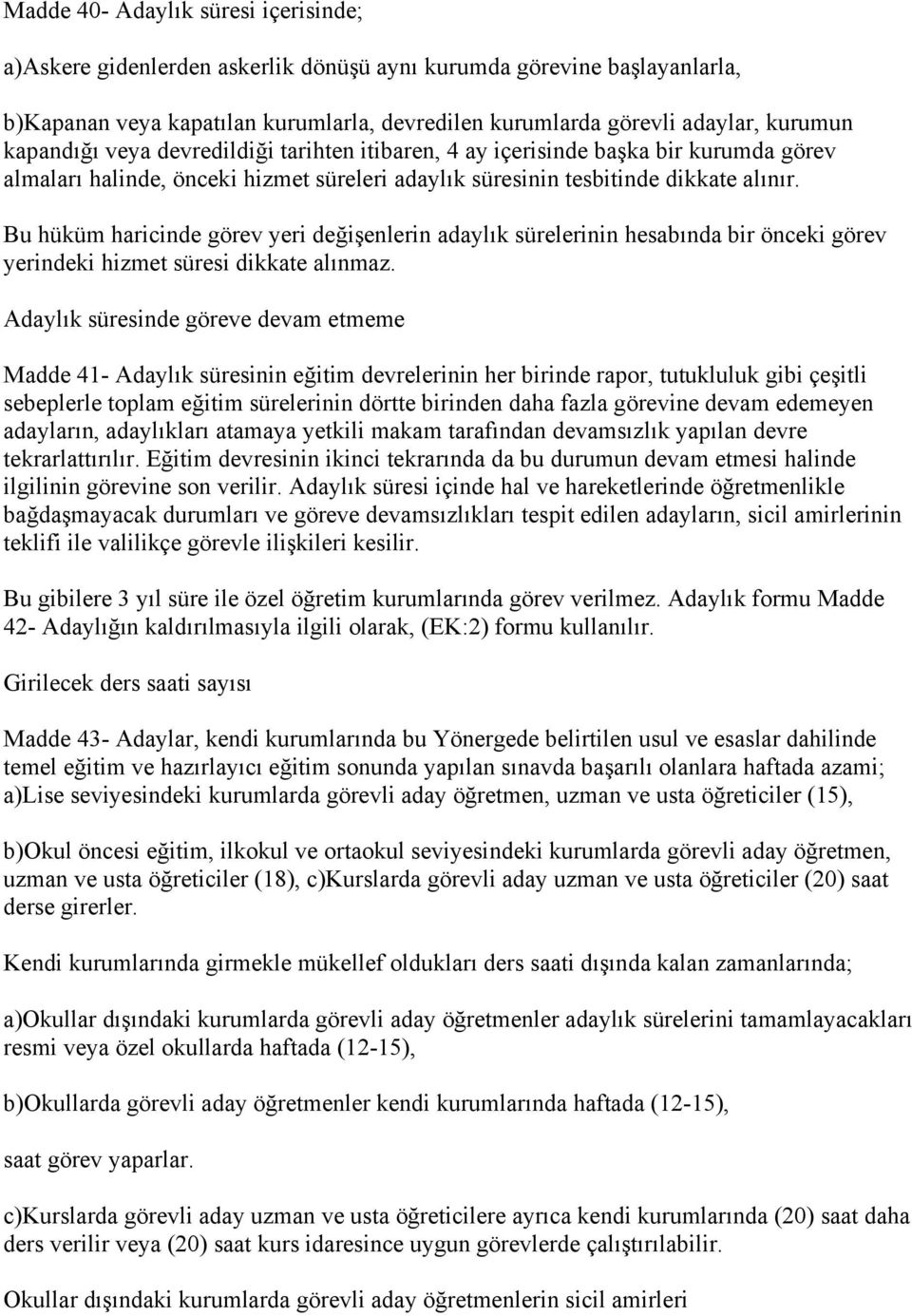 Bu hüküm haricinde görev yeri değişenlerin adaylık sürelerinin hesabında bir önceki görev yerindeki hizmet süresi dikkate alınmaz.