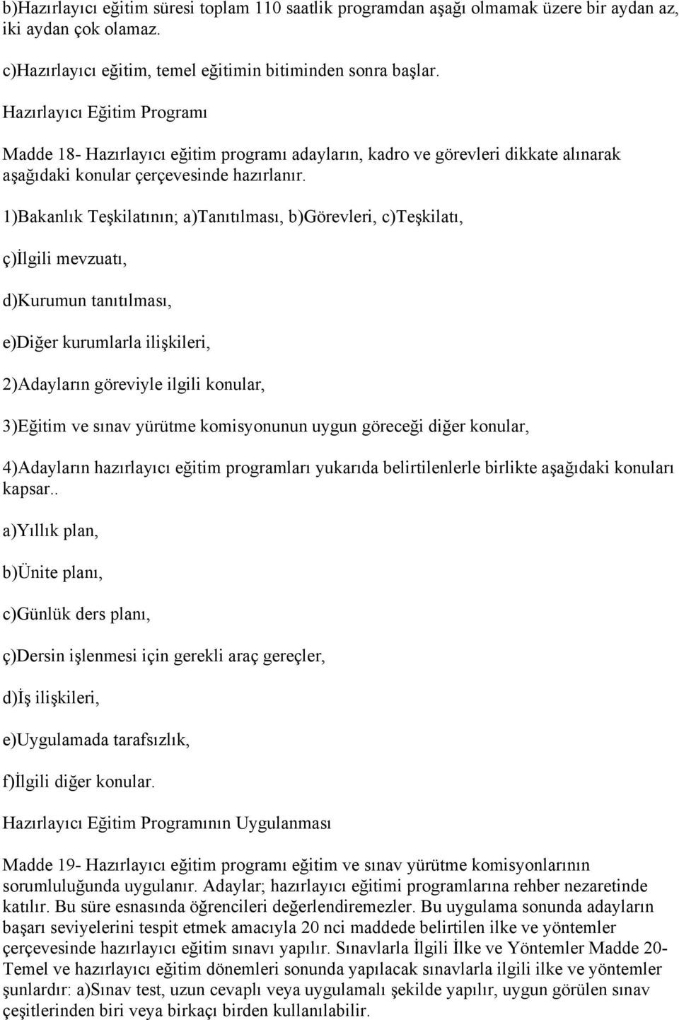 1)Bakanlık Teşkilatının; a)tanıtılması, b)görevleri, c)teşkilatı, ç)ilgili mevzuatı, d)kurumun tanıtılması, e)diğer kurumlarla ilişkileri, 2)Adayların göreviyle ilgili konular, 3)Eğitim ve sınav