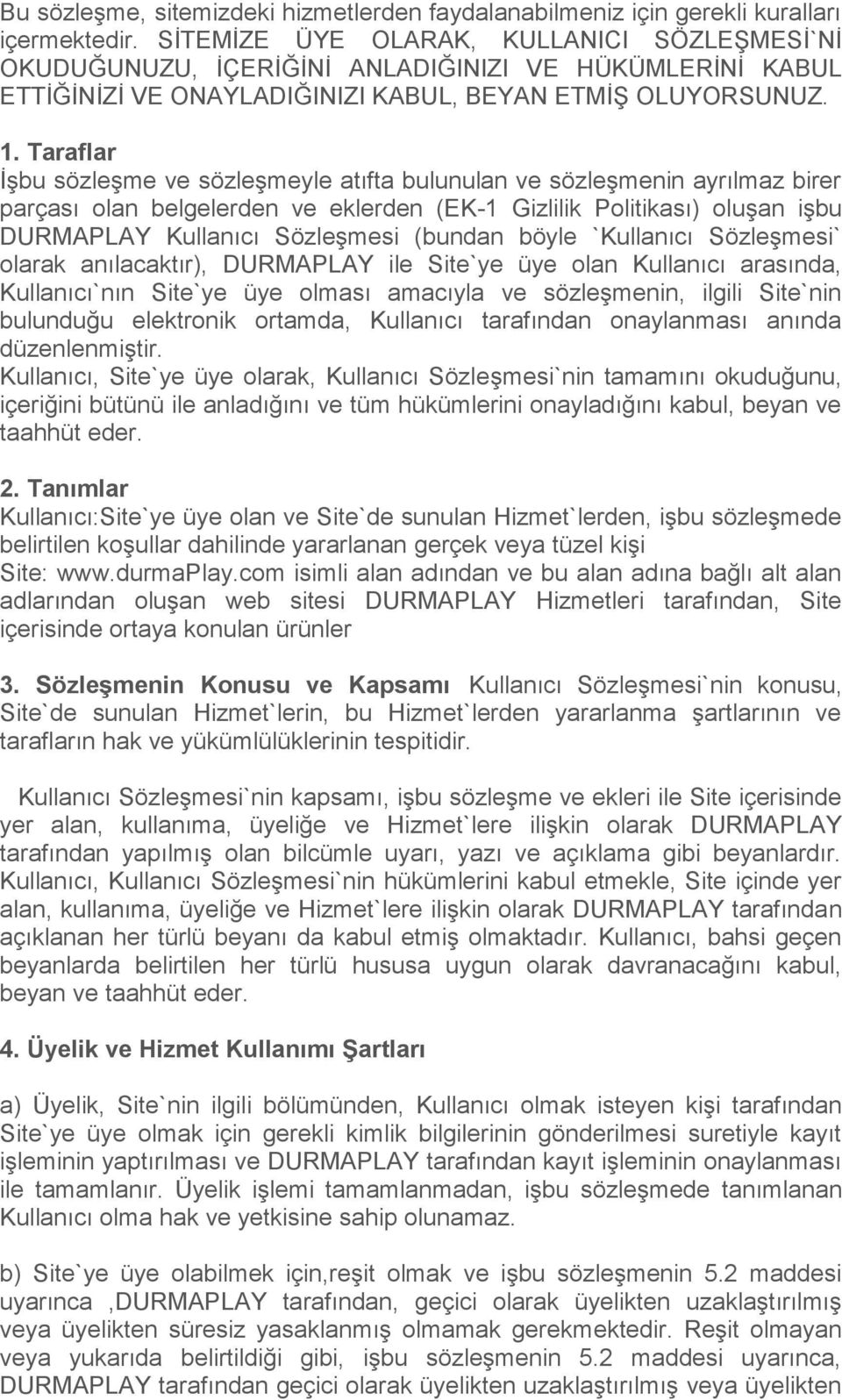 Taraflar İşbu sözleşme ve sözleşmeyle atıfta bulunulan ve sözleşmenin ayrılmaz birer parçası olan belgelerden ve eklerden (EK-1 Gizlilik Politikası) oluşan işbu DURMAPLAY Kullanıcı Sözleşmesi (bundan