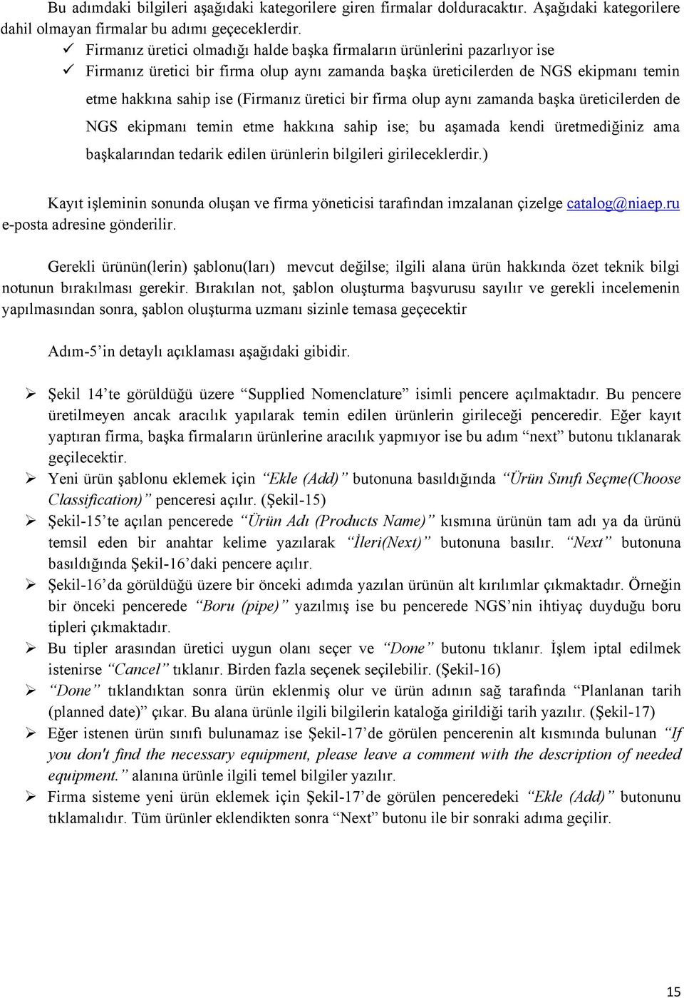 üretici bir firma olup aynı zamanda başka üreticilerden de NGS ekipmanı temin etme hakkına sahip ise; bu aşamada kendi üretmediğiniz ama başkalarından tedarik edilen ürünlerin bilgileri