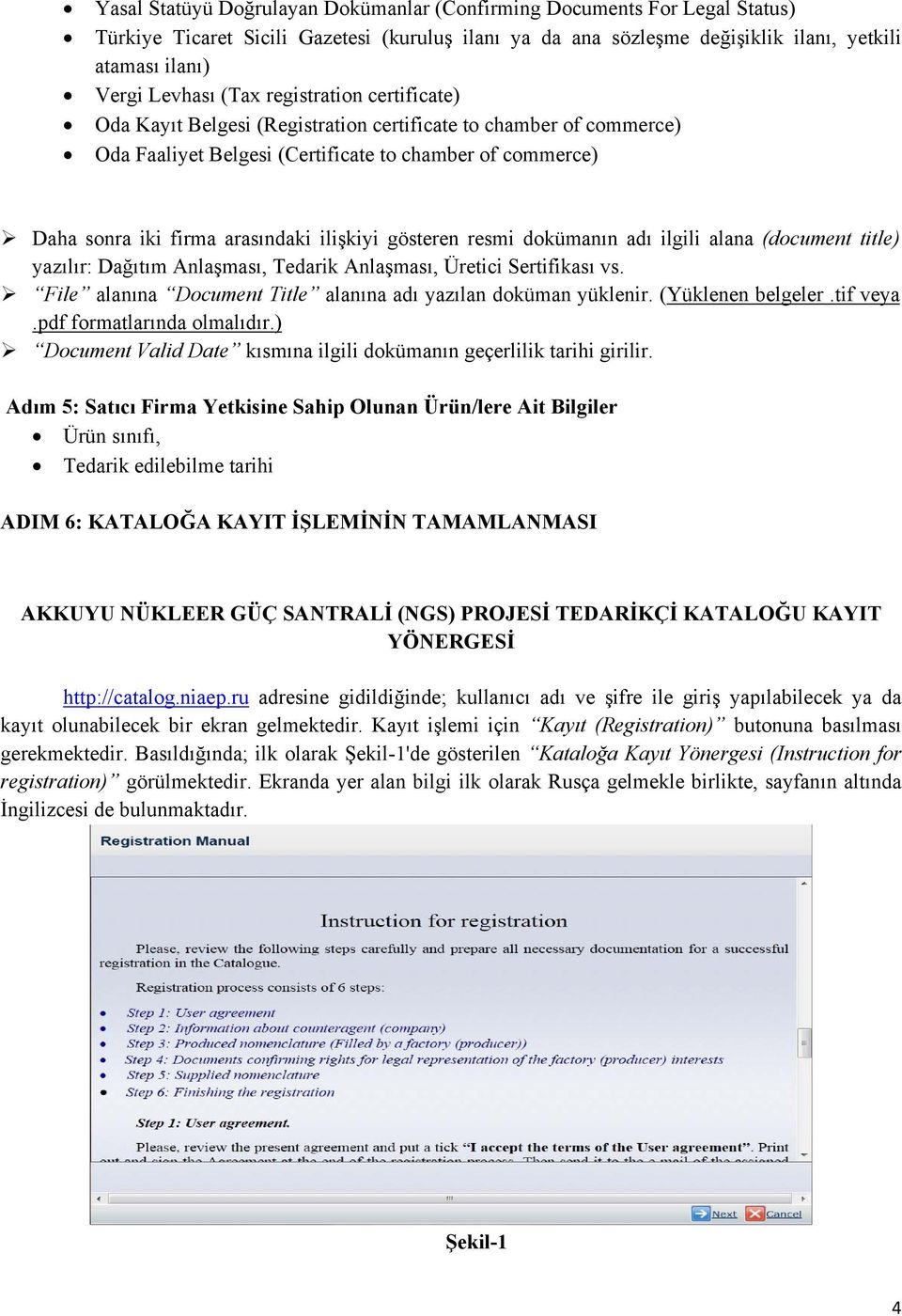 gösteren resmi dokümanın adı ilgili alana (document title) yazılır: Dağıtım Anlaşması, Tedarik Anlaşması, Üretici Sertifikası vs. File alanına Document Title alanına adı yazılan doküman yüklenir.