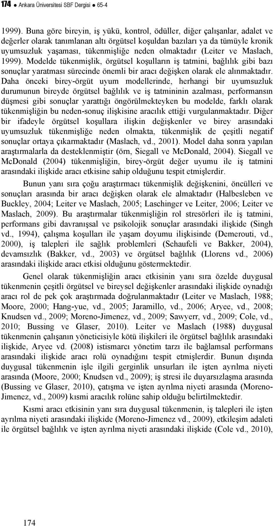 olmaktadır (Leiter ve Maslach, 1999). Modelde tükenmişlik, örgütsel koşulların iş tatmini, bağlılık gibi bazı sonuçlar yaratması sürecinde önemli bir aracı değişken olarak ele alınmaktadır.