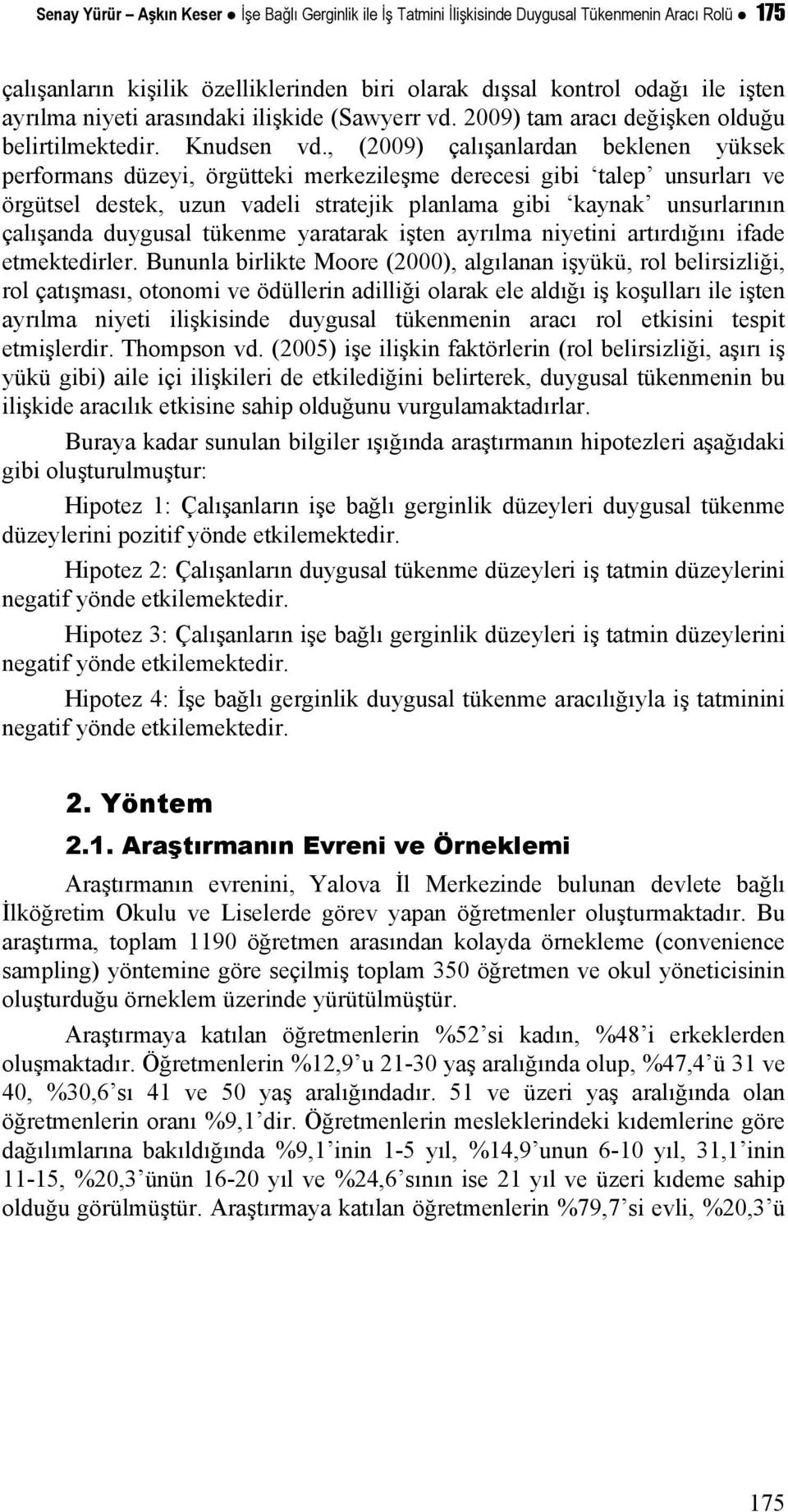 , (2009) çalışanlardan beklenen yüksek performans düzeyi, örgütteki merkezileşme derecesi gibi talep unsurları ve örgütsel destek, uzun vadeli stratejik planlama gibi kaynak unsurlarının çalışanda