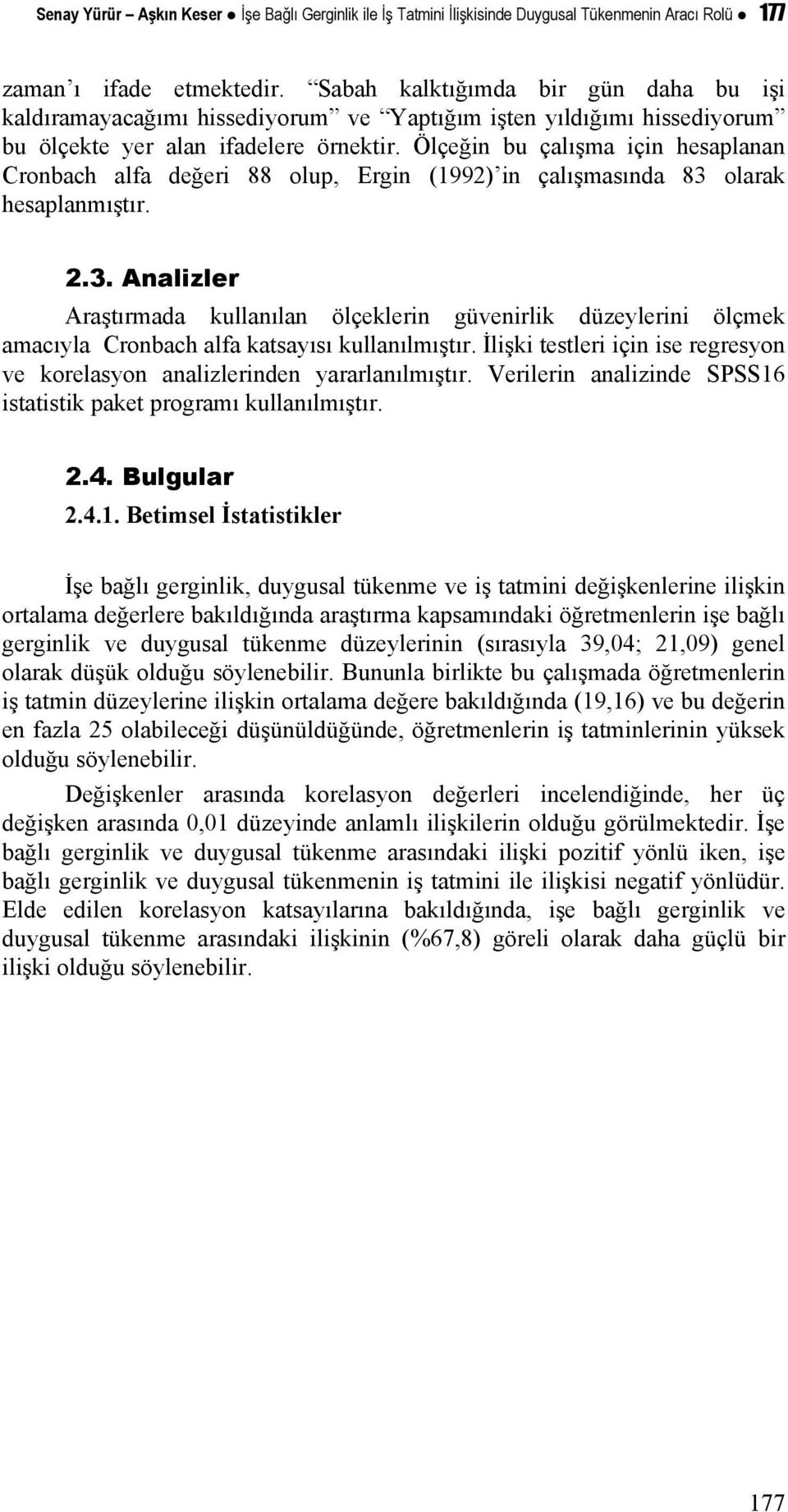 Ölçeğin bu çalışma için hesaplanan Cronbach alfa değeri 88 olup, Ergin (1992) in çalışmasında 83 