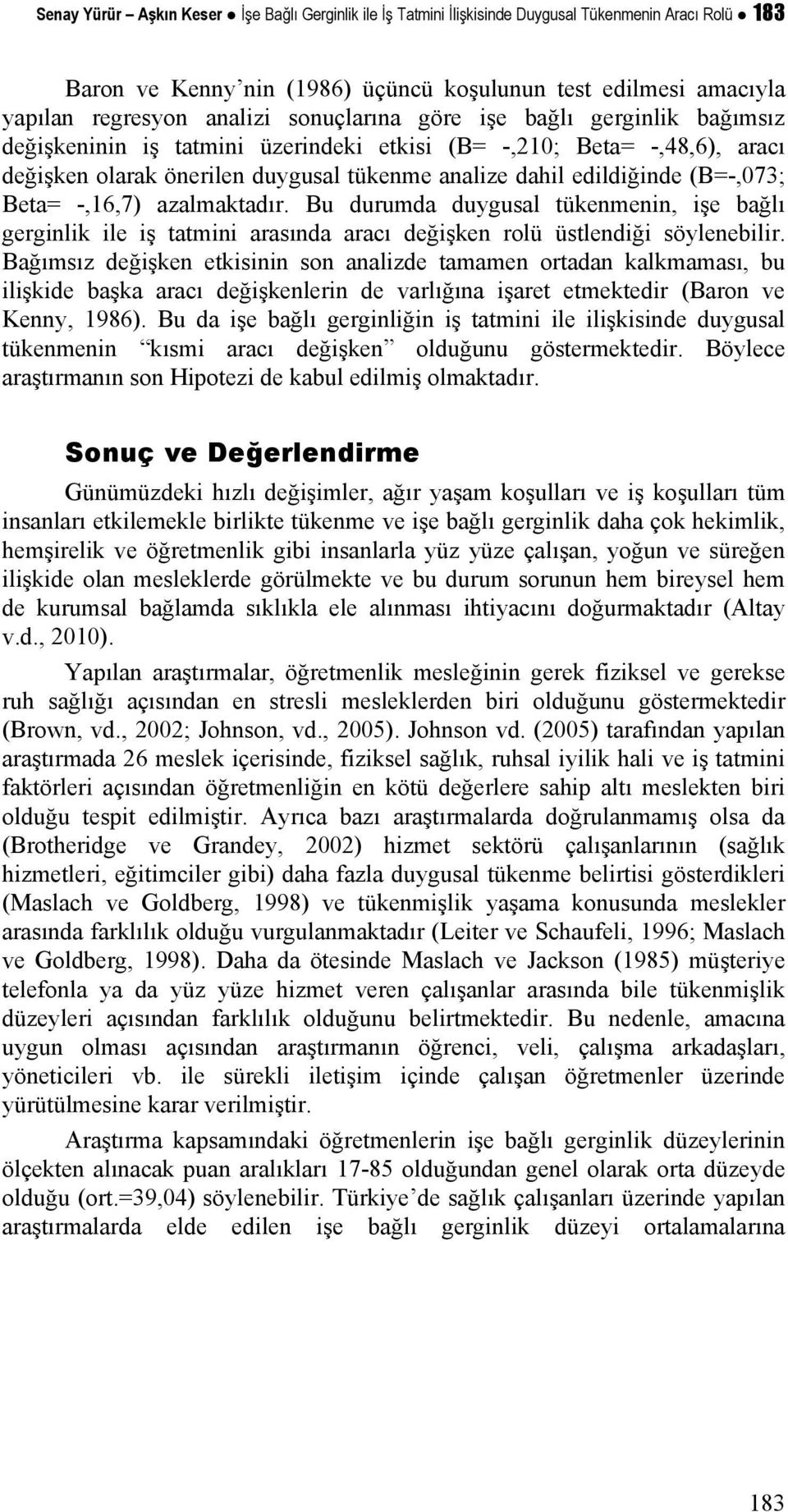 Beta= -,16,7) azalmaktadır. Bu durumda duygusal tükenmenin, işe bağlı gerginlik ile iş tatmini arasında aracı değişken rolü üstlendiği söylenebilir.