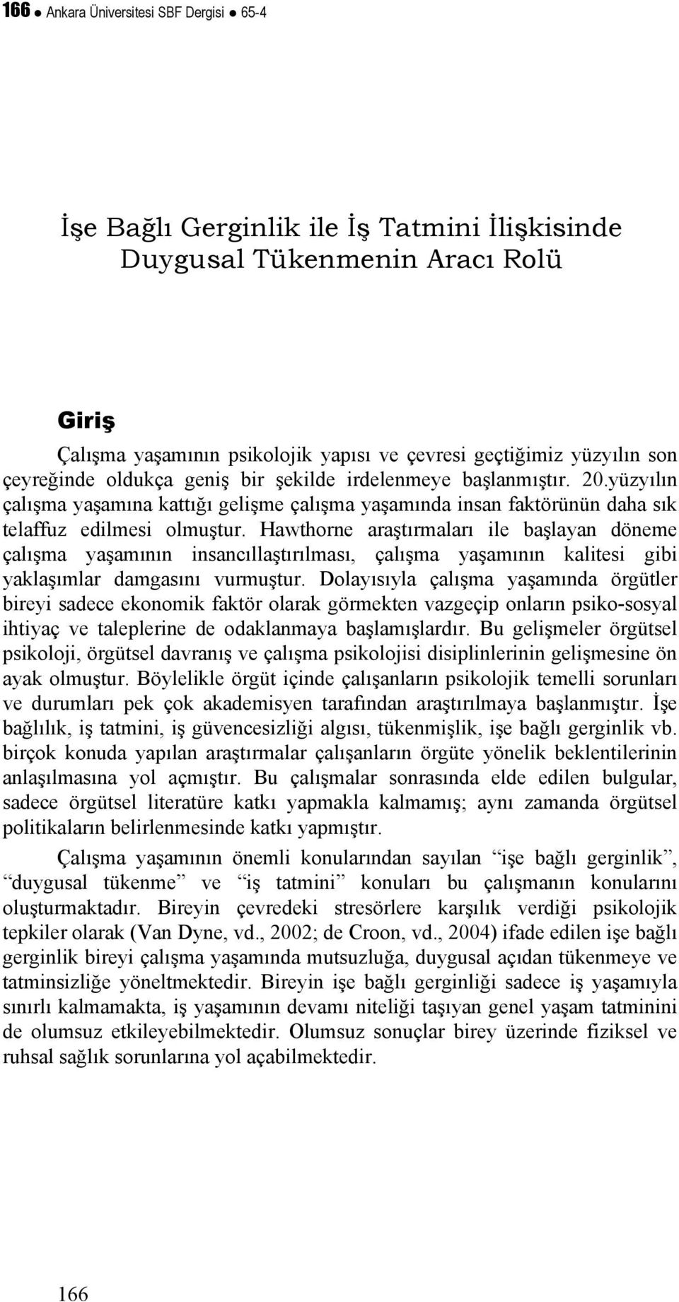 Hawthorne araştırmaları ile başlayan döneme çalışma yaşamının insancıllaştırılması, çalışma yaşamının kalitesi gibi yaklaşımlar damgasını vurmuştur.