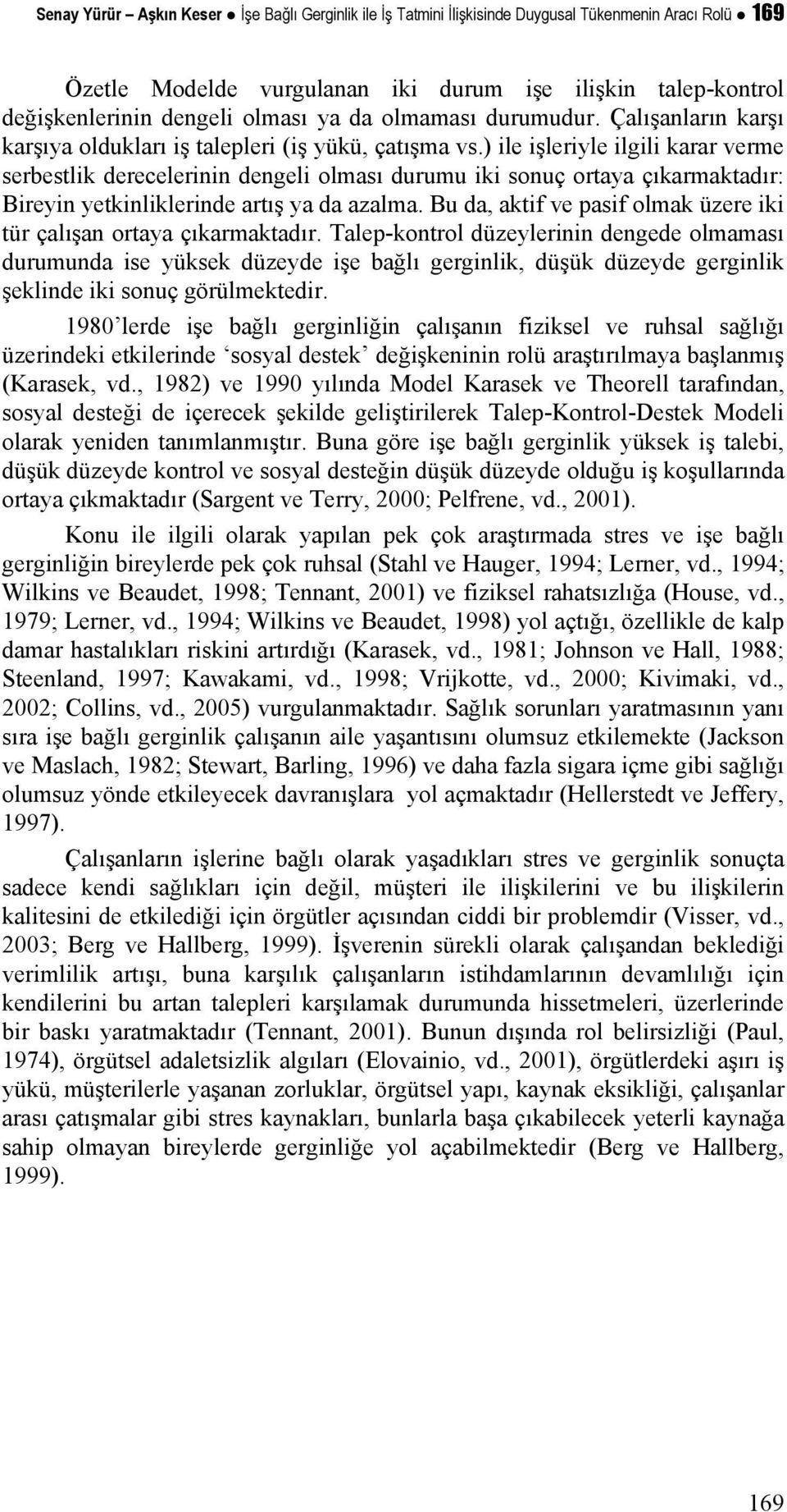 ) ile işleriyle ilgili karar verme serbestlik derecelerinin dengeli olması durumu iki sonuç ortaya çıkarmaktadır: Bireyin yetkinliklerinde artış ya da azalma.