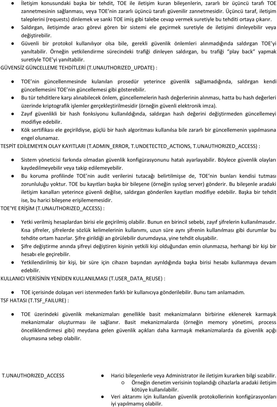 Saldırgan, iletişimde aracı görevi gören bir sistemi ele geçirmek suretiyle de iletişimi dinleyebilir veya değiştirebilir.