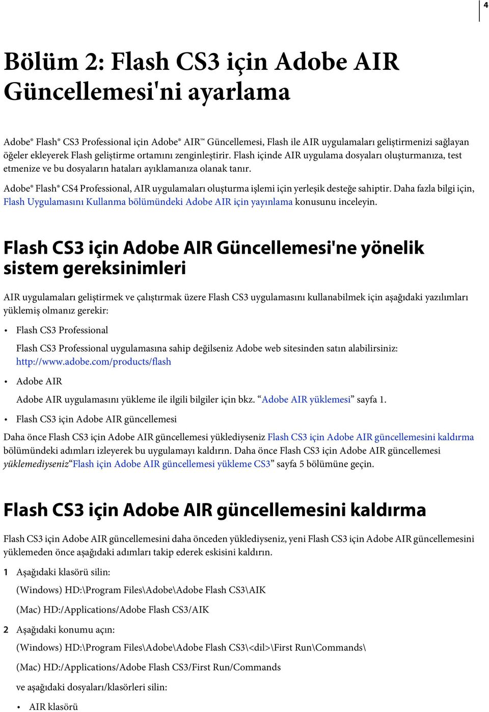 Adobe Flash CS4 Professional, AIR uygulamaları oluşturma işlemi için yerleşik desteğe sahiptir.