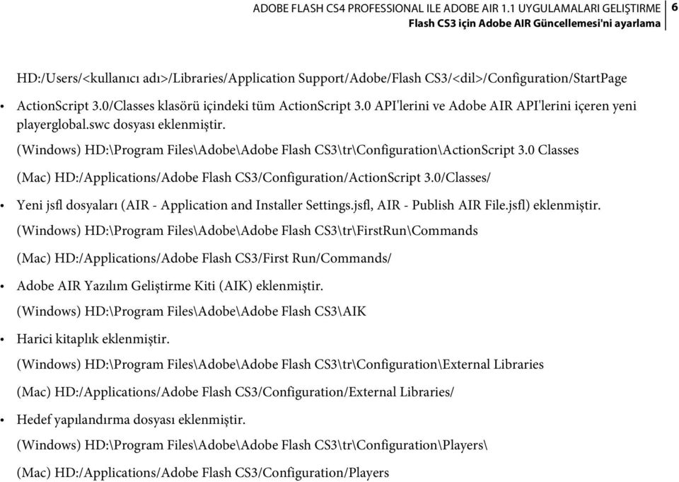 (Windows) HD:\Program Files\Adobe\Adobe Flash CS3\tr\Configuration\ActionScript 3.0 Classes (Mac) HD:/Applications/Adobe Flash CS3/Configuration/ActionScript 3.