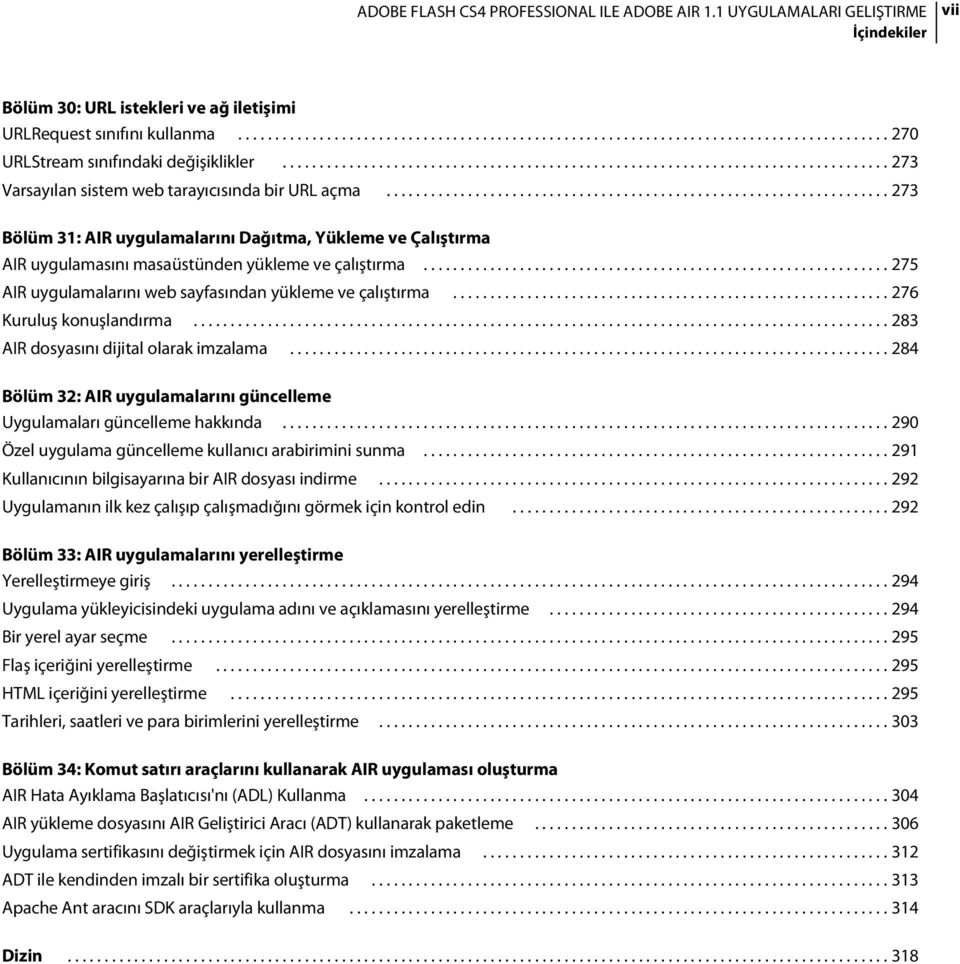 ................................................................... 273 Bölüm 31: AIR uygulamalarını Dağıtma, Yükleme ve Çalıştırma AIR uygulamasını masaüstünden yükleme ve çalıştırma.