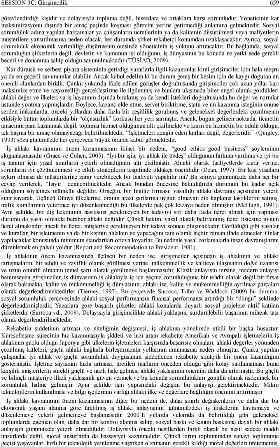 Sosyal sorumluluk adına yapılan harcamalar ya çalışanların ücretlerinin ya da kalitenin düşürülmesi veya maliyetlerin müşterilere yansıtılmasına neden olacak, her durumda şirket rekabetçi konumdan