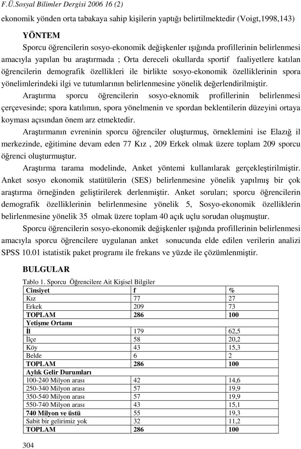 yönelimlerindeki ilgi ve tutumlarının belirlenmesine yönelik değerlendirilmiştir.