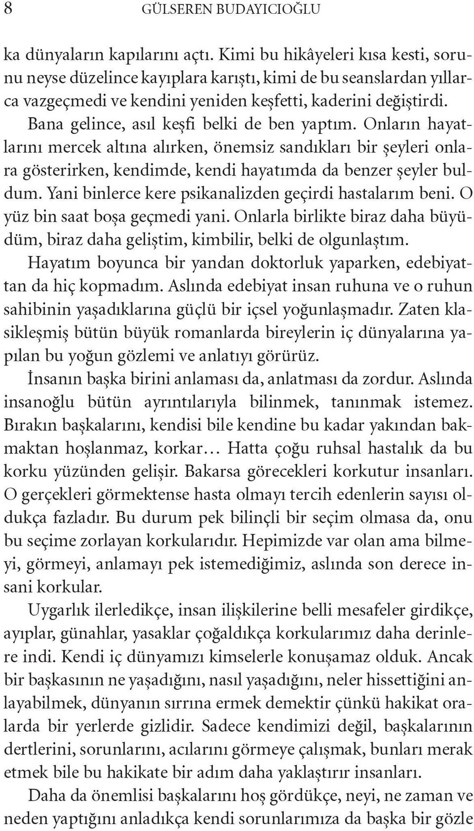 Bana gelince, asıl keşfi belki de ben yaptım. Onların hayatlarını mercek altına alırken, önemsiz sandıkları bir şeyleri onlara gösterirken, kendimde, kendi hayatımda da benzer şeyler buldum.