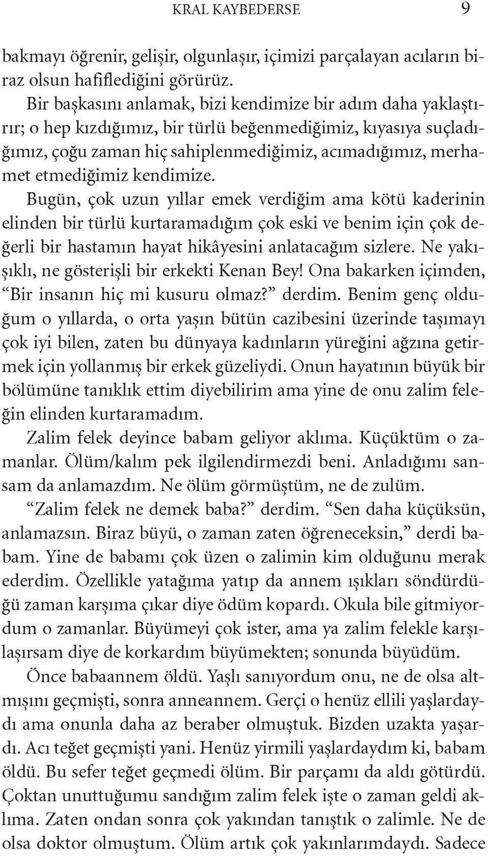 etmediğimiz kendimize. Bugün, çok uzun yıllar emek verdiğim ama kötü kaderinin elinden bir türlü kurtaramadığım çok eski ve benim için çok değerli bir hastamın hayat hikâyesini anlatacağım sizlere.