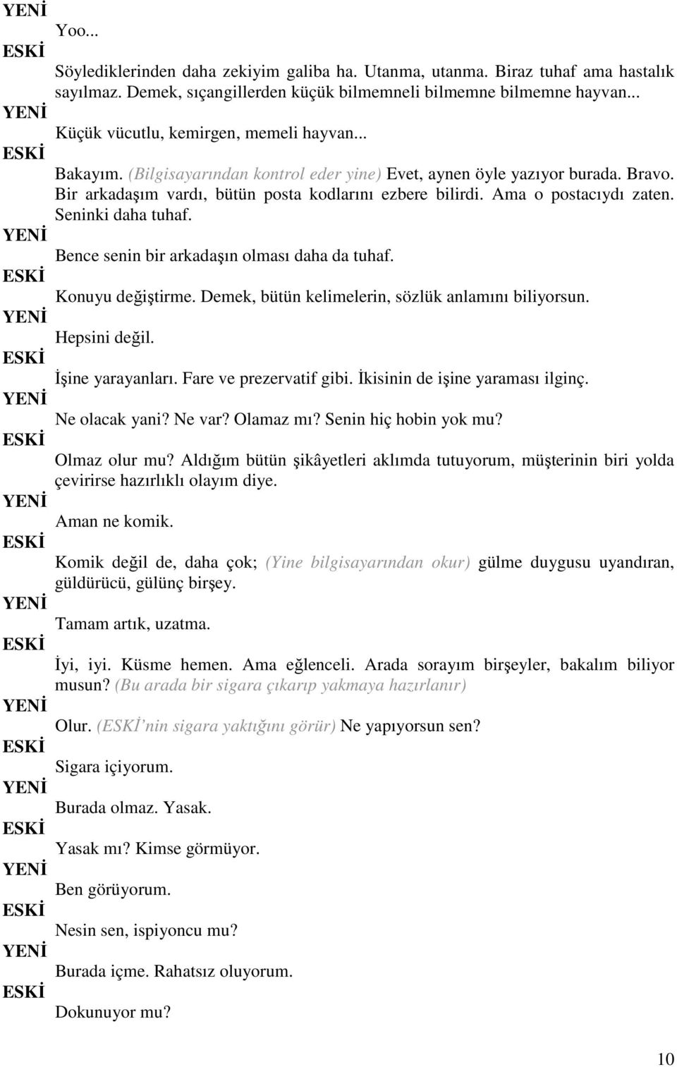 Ama o postacıydı zaten. Seninki daha tuhaf. Bence senin bir arkadaşın olması daha da tuhaf. Konuyu değiştirme. Demek, bütün kelimelerin, sözlük anlamını biliyorsun. Hepsini değil. Đşine yarayanları.